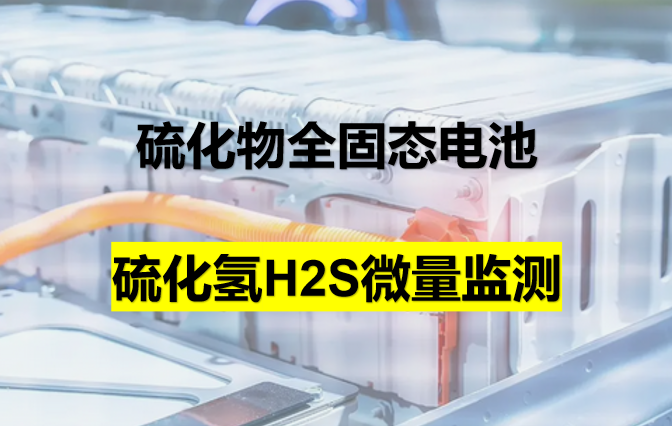 硫化物全固态电池H2S微量监测